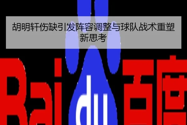 胡明轩伤缺引发阵容调整与球队战术重塑新思考